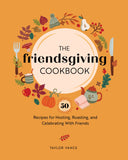 The Friendsgiving Cookbook: 50 recipes for hosting, roasting, and celebrating with friends