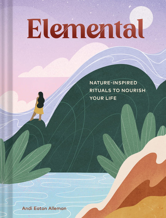 Elemental: Nature-Inspired Rituals to Nourish Your Life